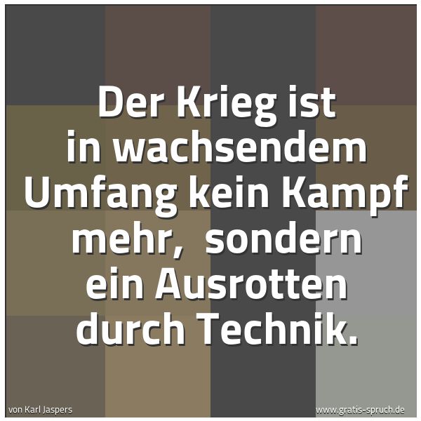 Spruchbild mit dem Text 'Der Krieg ist in wachsendem Umfang kein Kampf mehr, 
sondern ein Ausrotten durch Technik.'