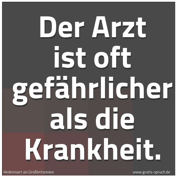 Spruchbild mit dem Text 'Der Arzt ist oft gefährlicher als die Krankheit.  '