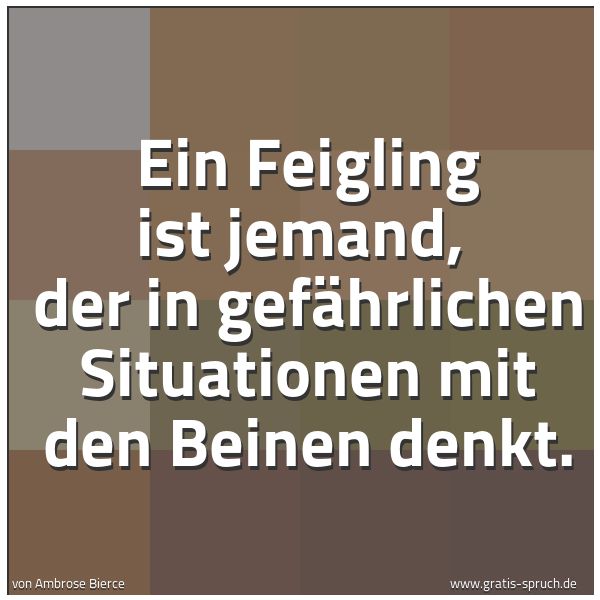 Spruchbild mit dem Text 'Ein Feigling ist jemand, 
der in gefährlichen Situationen mit den Beinen denkt.'
