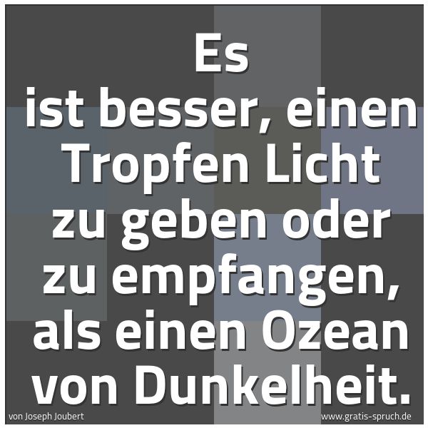 Spruchbild mit dem Text 'Es ist besser, einen Tropfen Licht zu geben oder zu empfangen, als einen Ozean von Dunkelheit.
 '