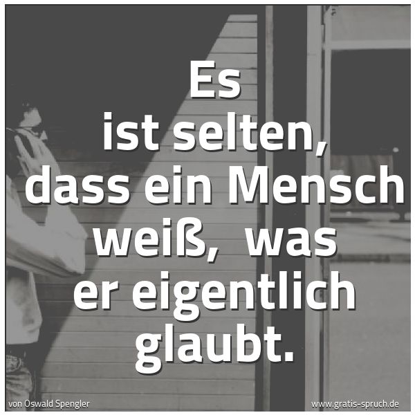 Spruchbild mit dem Text 'Es ist selten, dass ein Mensch weiß, 
was er eigentlich glaubt.'