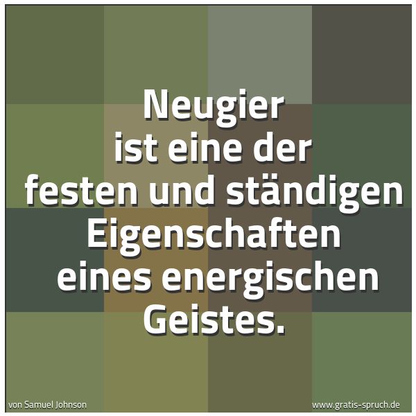 Spruchbild mit dem Text 'Neugier ist eine der festen und ständigen Eigenschaften 
eines energischen Geistes.'