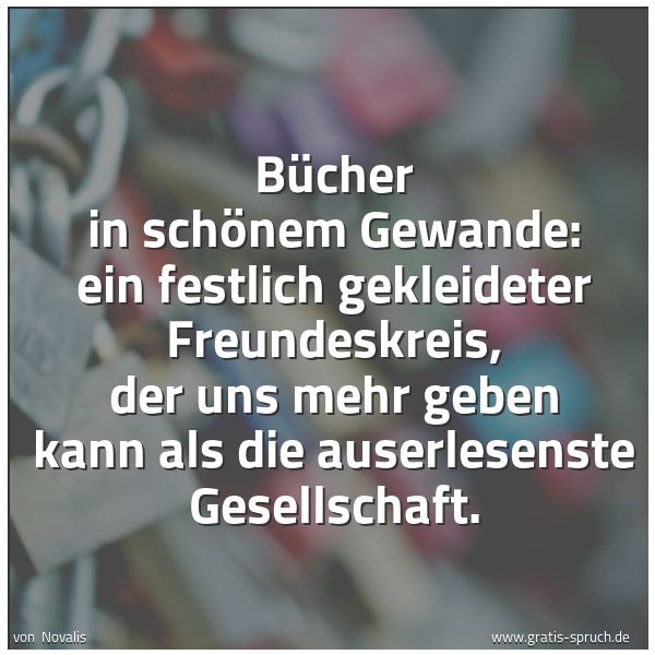 Spruchbild mit dem Text 'Bücher in schönem Gewande:
ein festlich gekleideter Freundeskreis,
der uns mehr geben kann als die auserlesenste Gesellschaft.'