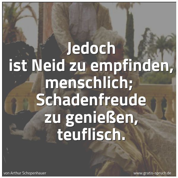 Spruchbild mit dem Text 'Jedoch ist Neid zu empfinden, menschlich; 
Schadenfreude zu genießen, teuflisch.   '