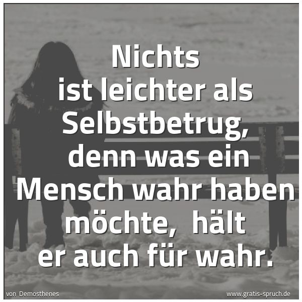 Spruchbild mit dem Text 'Nichts ist leichter als Selbstbetrug, 
denn was ein Mensch wahr haben möchte, 
hält er auch für wahr.'