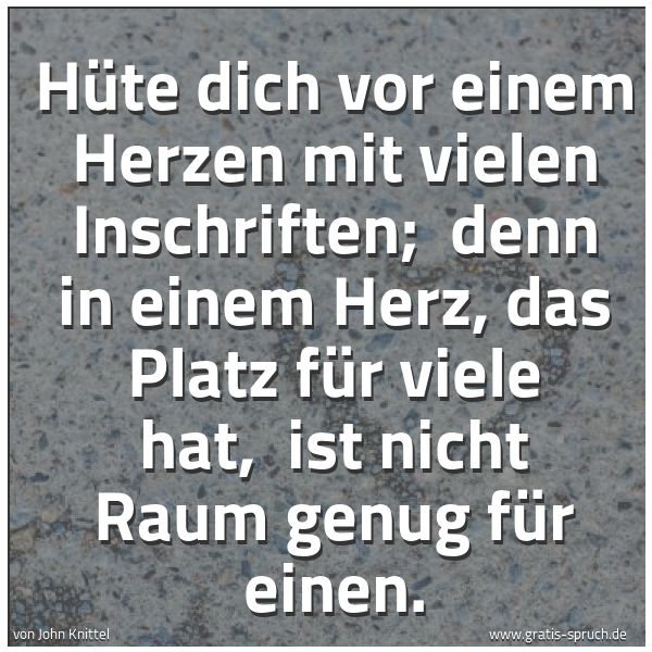 Spruchbild mit dem Text 'Hüte dich vor einem Herzen mit vielen Inschriften; 
denn in einem Herz, das Platz für viele hat, 
ist nicht Raum genug für einen. '