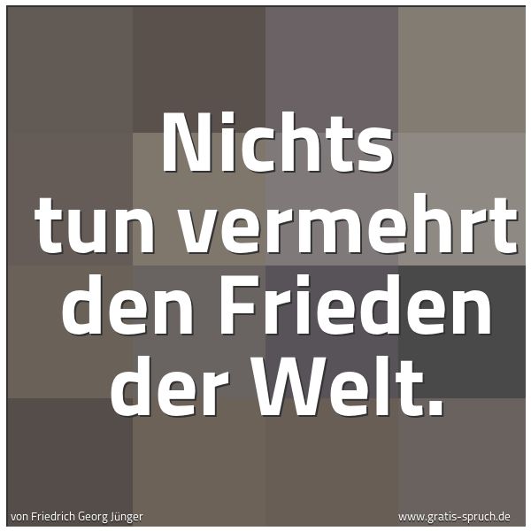 Spruchbild mit dem Text 'Nichts tun vermehrt den Frieden der Welt. '