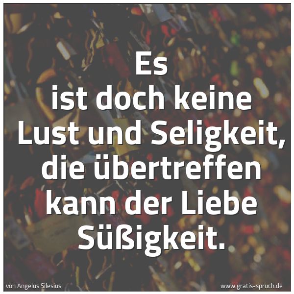 Spruchbild mit dem Text 'Es ist doch keine Lust und Seligkeit,
die übertreffen kann der Liebe Süßigkeit.'