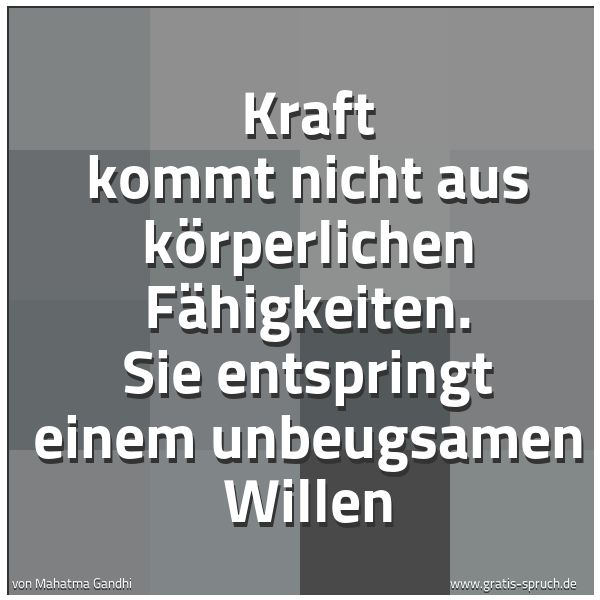Spruchbild mit dem Text 'Kraft kommt nicht aus körperlichen Fähigkeiten.
Sie entspringt einem unbeugsamen Willen'