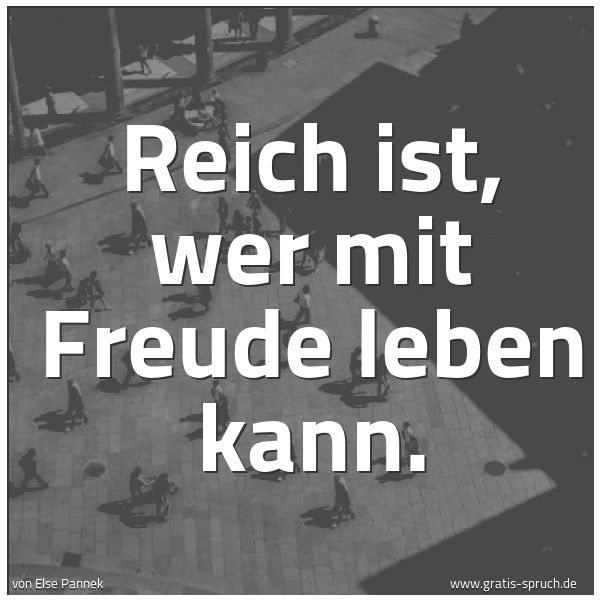 Spruchbild mit dem Text 'Reich ist,
wer mit Freude leben kann. '