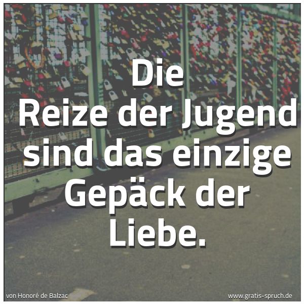 Spruchbild mit dem Text 'Die Reize der Jugend sind das einzige Gepäck der Liebe.'
