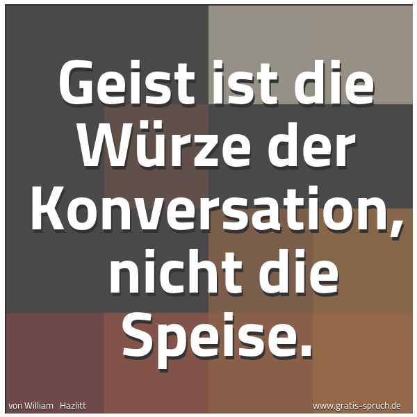Spruchbild mit dem Text 'Geist ist die Würze der Konversation, 
nicht die Speise.'