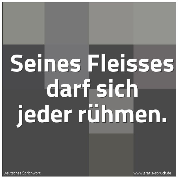 Spruchbild mit dem Text 'Seines Fleisses darf sich jeder rühmen.'