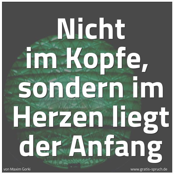 Spruchbild mit dem Text 'Nicht im Kopfe, 
sondern im Herzen liegt der Anfang'