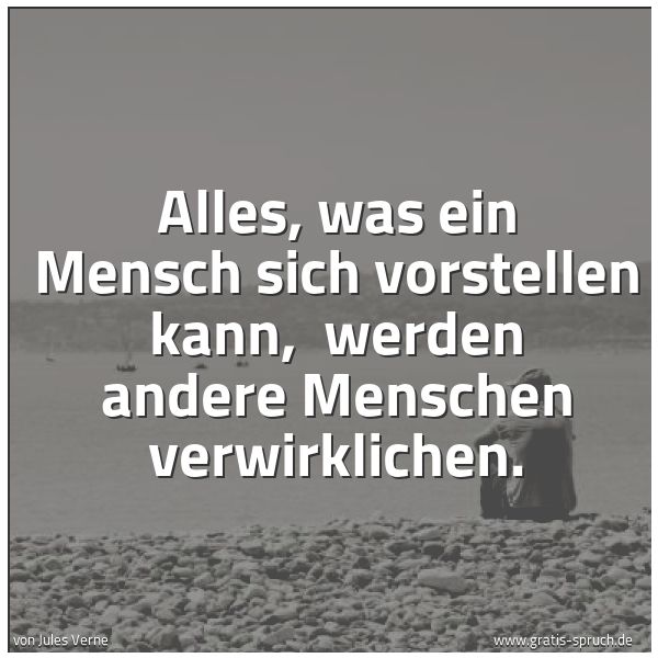Spruchbild mit dem Text 'Alles, was ein Mensch sich vorstellen kann, 
werden andere Menschen verwirklichen.'