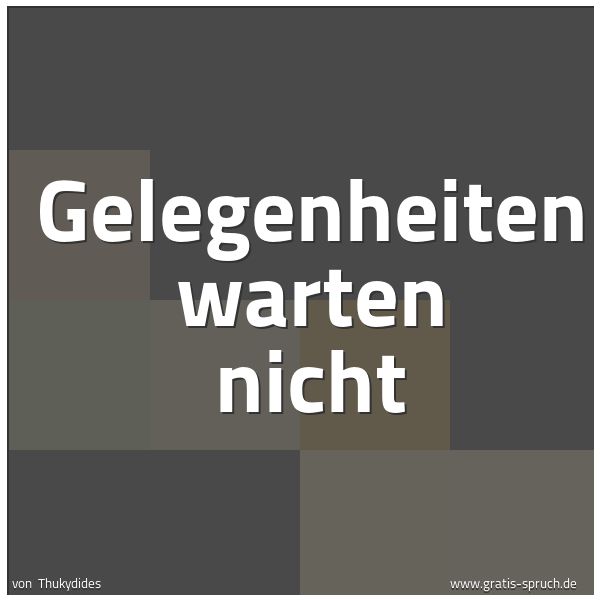 Spruchbild mit dem Text 'Gelegenheiten warten nicht
'