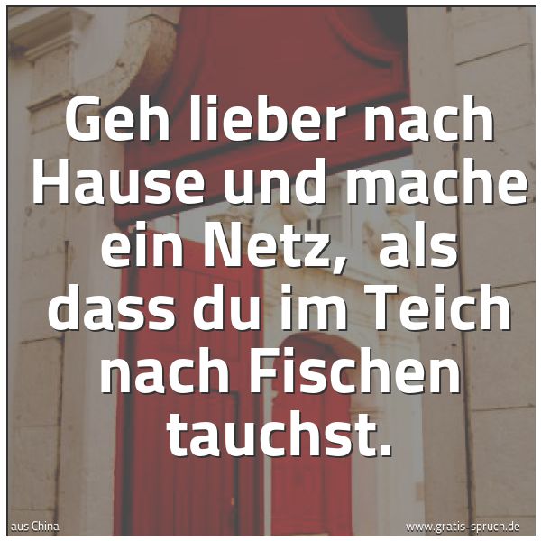 Spruchbild mit dem Text 'Geh lieber nach Hause und mache ein Netz, 
als dass du im Teich nach Fischen tauchst.'