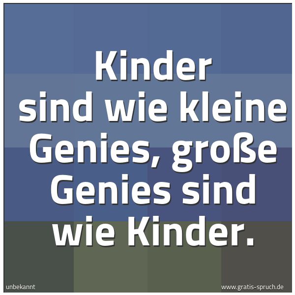 Spruchbild mit dem Text 'Kinder sind wie kleine Genies,
große Genies sind wie Kinder.'