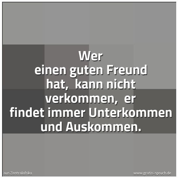 Spruchbild mit dem Text 'Wer einen guten Freund hat, 
kann nicht verkommen, 
er findet immer Unterkommen und Auskommen.'