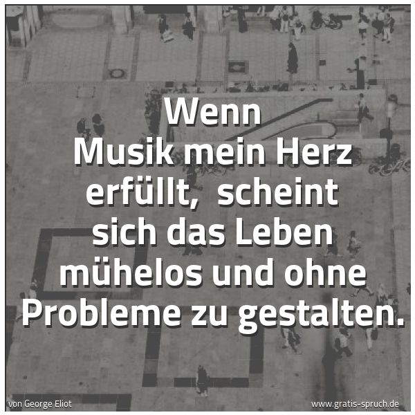 Spruchbild mit dem Text 'Wenn Musik mein Herz erfüllt, 
scheint sich das Leben mühelos
und ohne Probleme zu gestalten.'