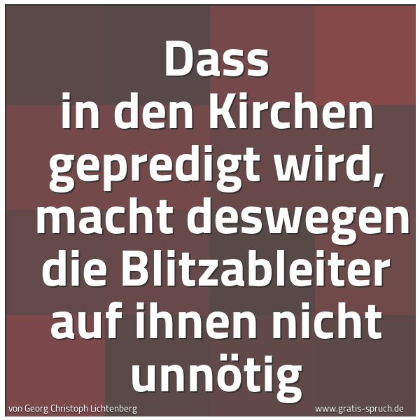 Spruchbild mit dem Text 'Dass in den Kirchen gepredigt wird, 
macht deswegen die Blitzableiter auf ihnen nicht unnötig'