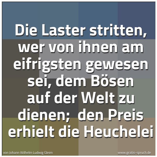 Spruchbild mit dem Text 'Die Laster stritten, wer von ihnen am eifrigsten gewesen sei, dem Bösen auf der Welt zu dienen; 
den Preis erhielt die Heuchelei'