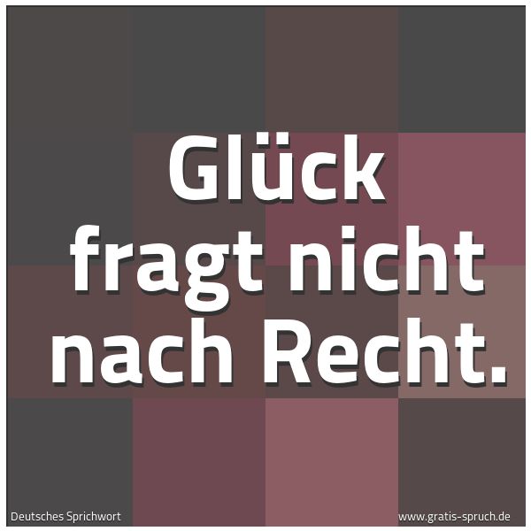 Spruchbild mit dem Text 'Glück fragt nicht nach Recht.'