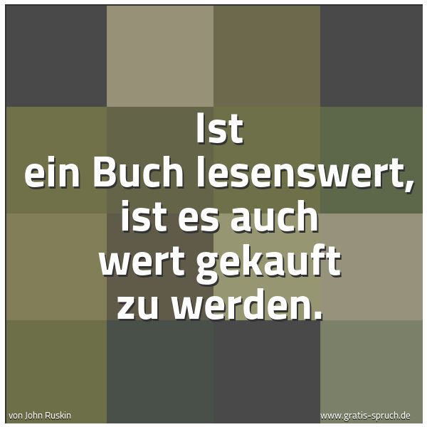 Spruchbild mit dem Text 'Ist ein Buch lesenswert, ist es auch wert gekauft zu werden.'