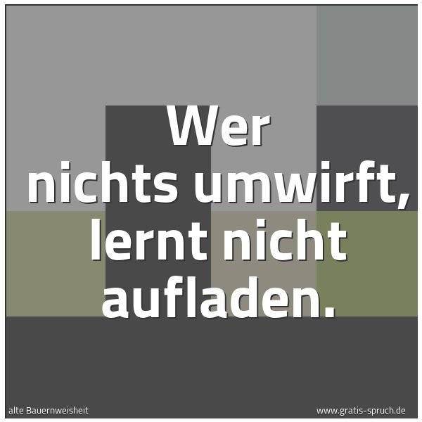 Spruchbild mit dem Text 'Wer nichts umwirft,
lernt nicht aufladen.'