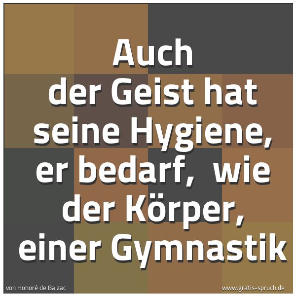 Spruchbild mit dem Text 'Auch der Geist hat seine Hygiene, er bedarf, 
wie der Körper, einer Gymnastik
'