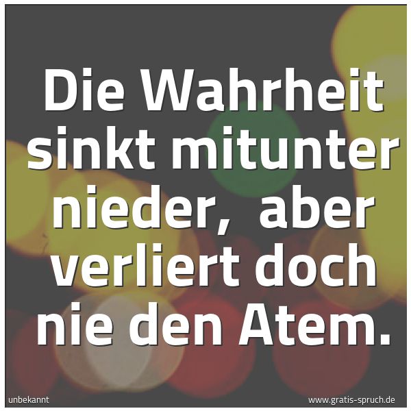 Spruchbild mit dem Text 'Die Wahrheit sinkt mitunter nieder, 
aber verliert doch nie den Atem. '