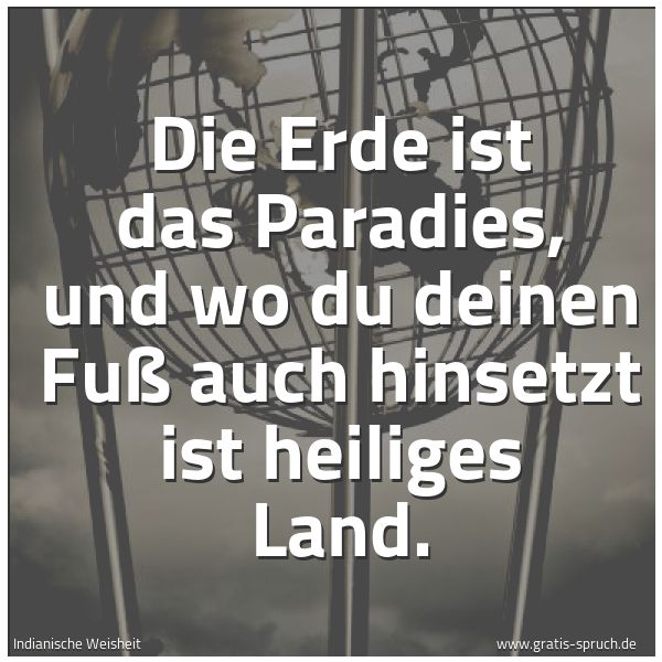 Spruchbild mit dem Text 'Die Erde ist das Paradies,
und wo du deinen Fuß auch hinsetzt  ist heiliges Land.
'