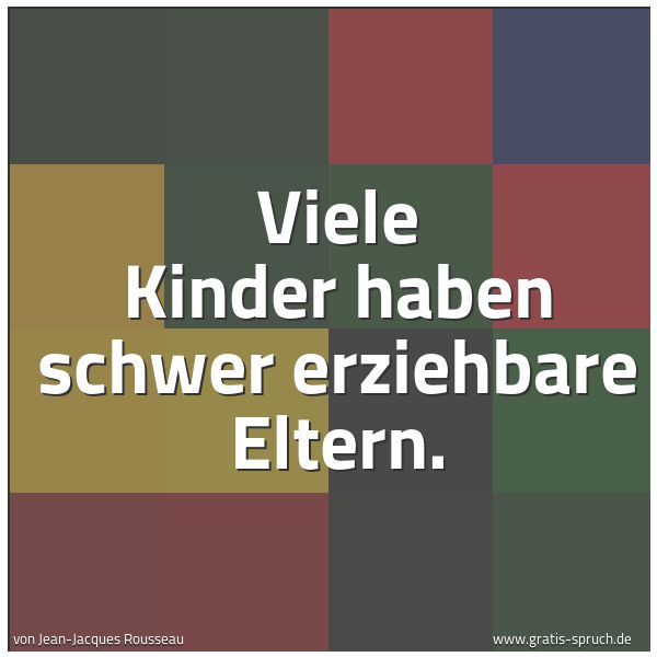 Spruchbild mit dem Text 'Viele Kinder haben schwer erziehbare Eltern.'
