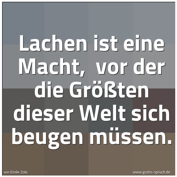 Spruchbild mit dem Text 'Lachen ist eine Macht, 
vor der die Größten dieser Welt sich beugen müssen.'