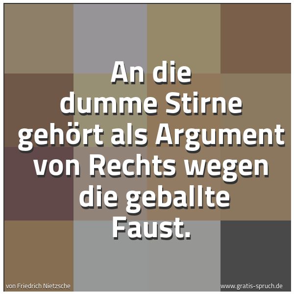 Spruchbild mit dem Text 'An die dumme Stirne gehört als Argument von Rechts wegen 
die geballte Faust.'