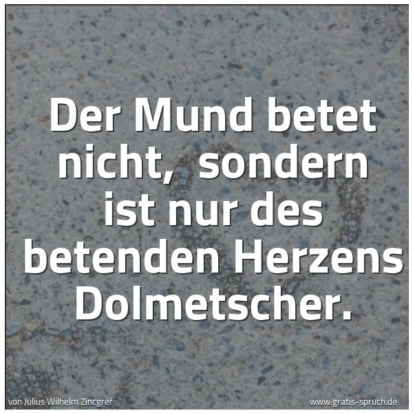 Spruchbild mit dem Text 'Der Mund betet nicht, 
sondern ist nur des betenden Herzens Dolmetscher.'