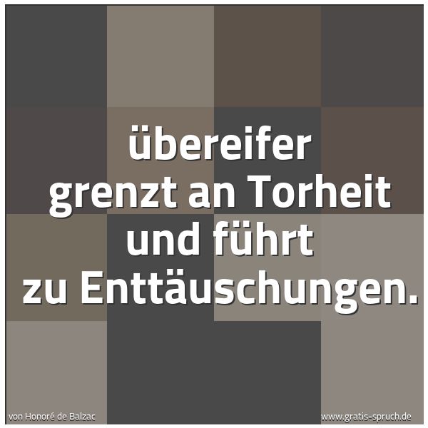 Spruchbild mit dem Text 'Übereifer grenzt an Torheit
und führt zu Enttäuschungen.'