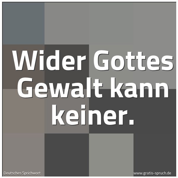 Spruchbild mit dem Text 'Wider Gottes Gewalt kann keiner.'