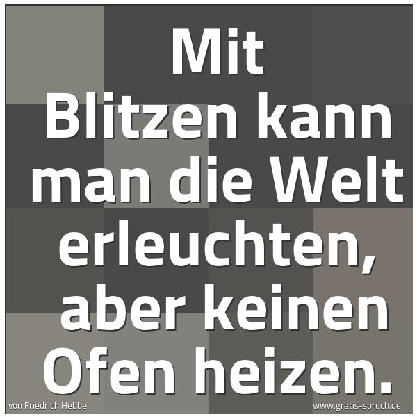 Spruchbild mit dem Text 'Mit Blitzen kann man die Welt erleuchten, 
aber keinen Ofen heizen.'