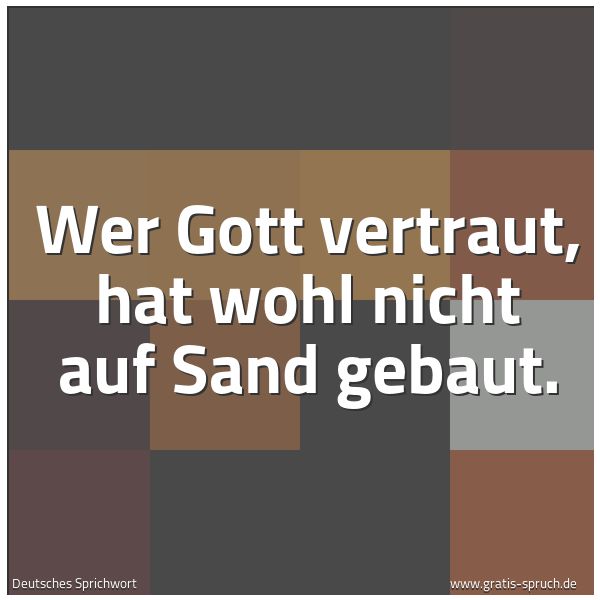 Spruchbild mit dem Text 'Wer Gott vertraut,
hat wohl nicht auf Sand gebaut.'
