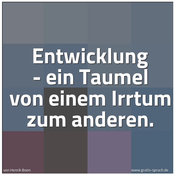 Spruchbild mit dem Text 'Entwicklung - ein Taumel von einem Irrtum zum anderen.'