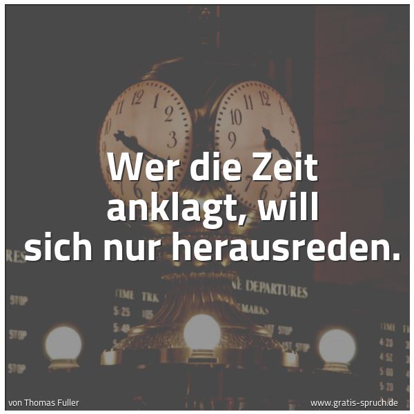 Spruchbild mit dem Text 'Wer die Zeit anklagt, will sich nur herausreden.'