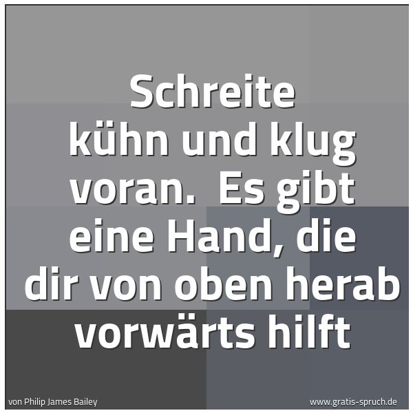 Spruchbild mit dem Text 'Schreite kühn und klug voran. 
Es gibt eine Hand, die dir von oben herab vorwärts hilft'