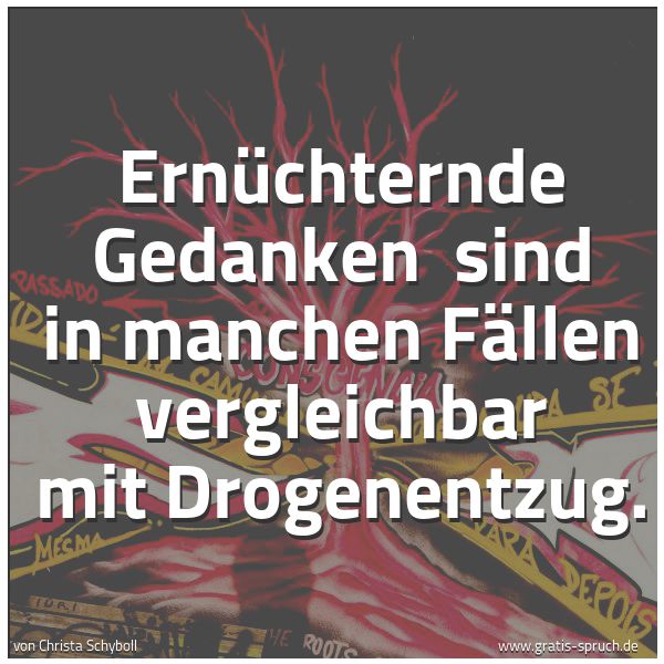 Spruchbild mit dem Text 'Ernüchternde Gedanken 
sind in manchen Fällen vergleichbar mit Drogenentzug.'
