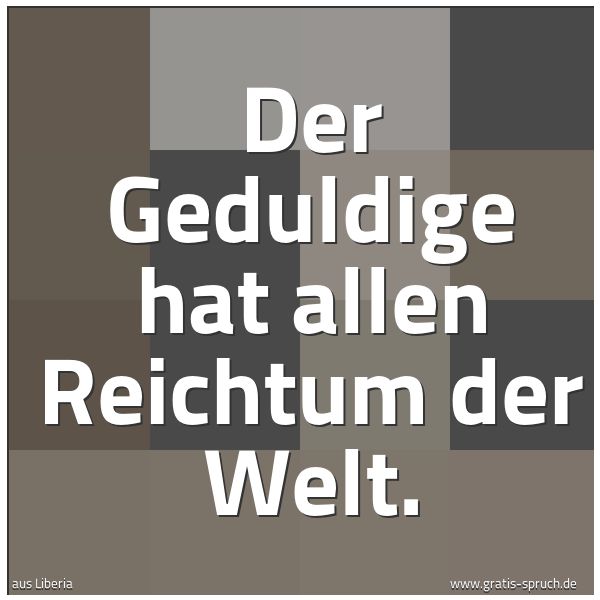 Spruchbild mit dem Text 'Der Geduldige hat allen Reichtum der Welt.'