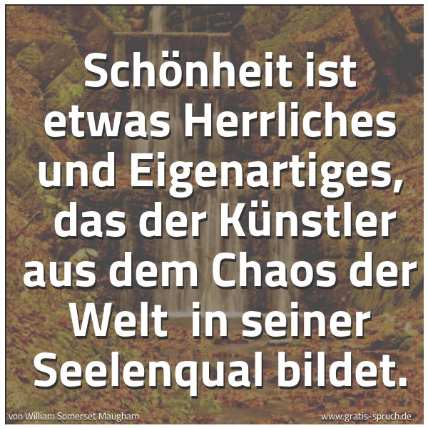 Spruchbild mit dem Text 'Schönheit ist etwas Herrliches und Eigenartiges, 
das der Künstler aus dem Chaos der Welt 
in seiner Seelenqual bildet.'
