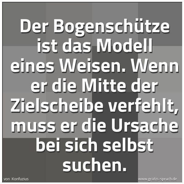 Spruchbild mit dem Text 'Der Bogenschütze ist das Modell eines Weisen.
Wenn er die Mitte der Zielscheibe verfehlt,
muss er die Ursache bei sich selbst suchen.'