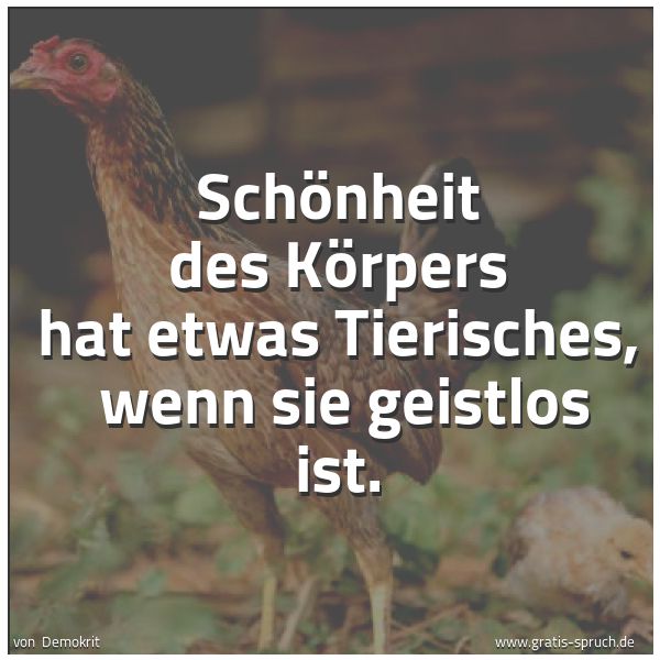Spruchbild mit dem Text 'Schönheit des Körpers hat etwas Tierisches, 
wenn sie geistlos ist.'