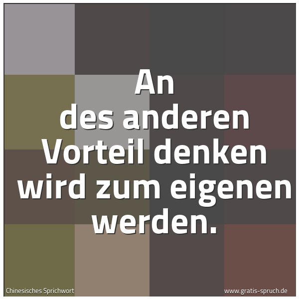 Spruchbild mit dem Text 'An des anderen Vorteil denken
wird zum eigenen werden.'