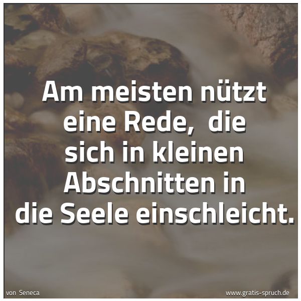 Spruchbild mit dem Text 'Am meisten nützt eine Rede, 
die sich in kleinen Abschnitten in die Seele einschleicht.'
